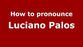 How to pronounce Luciano Palos