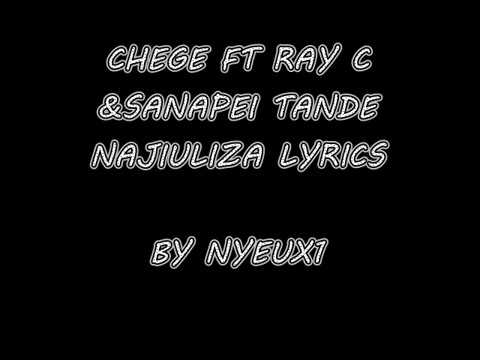 Chege Ft Ray C & Sanapei Tande - Najiuliza lyrics