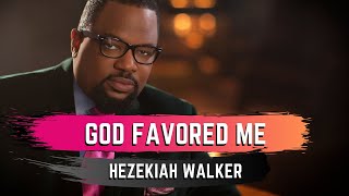 God Favored Me - Hezekiah Walker
