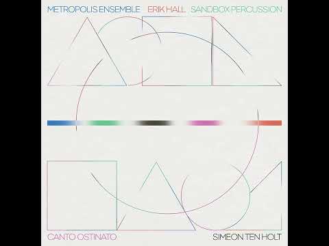 Metropolis Ensemble, Erik Hall, Sandbox Percussion - Canto Ostinato Sections 74-87 (Simeon ten Holt)