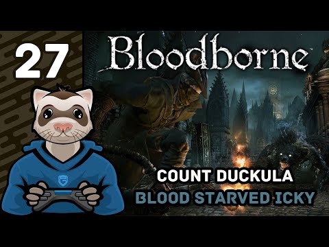 BloodStarved Icky - Pt 27 - Bloodborne - Count Duckula - Ferret Guild