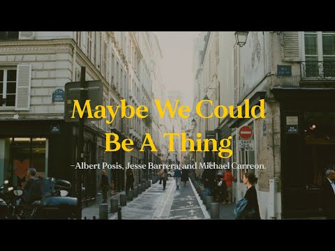 Albert Posis, Jesse Barrera, and Michael Carreon - Maybe We Could Be A Thing // lyrics