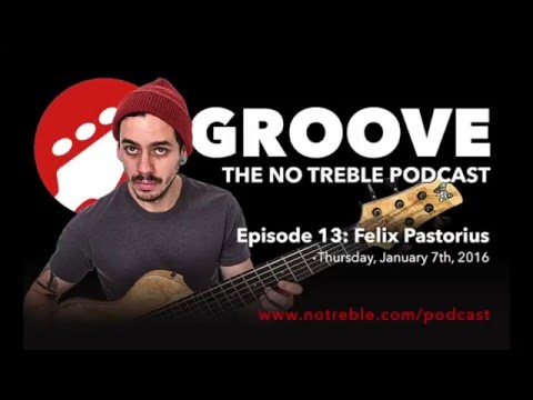 Groove - The No Treble Podcast | Episode #13: Felix Pastorius