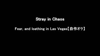 Stray in Chaos/Fear, and Loathing in Las Vegas 【自作オケ】