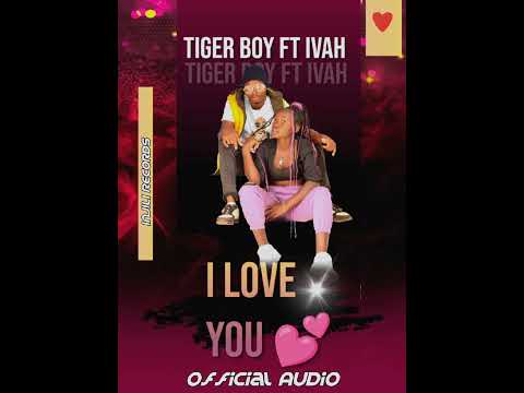 I LOVE YOU BY TIGER BOY FT Ivah 