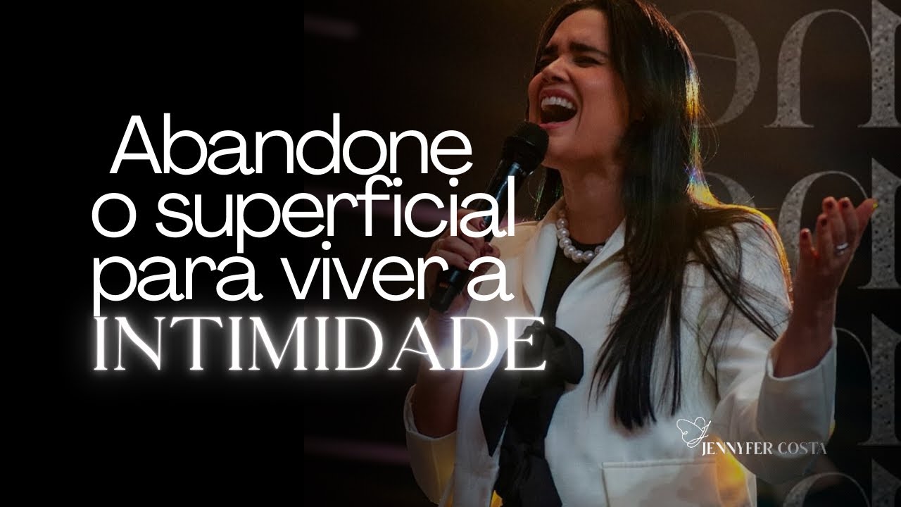 Jennyfer Costa - Abandone o superficial para viver a intimidade - Pregação