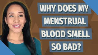 Why does my menstrual blood smell so bad?