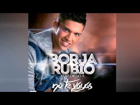 Borja Rubio Feat. Diego A. - No Te Vayas [Official]