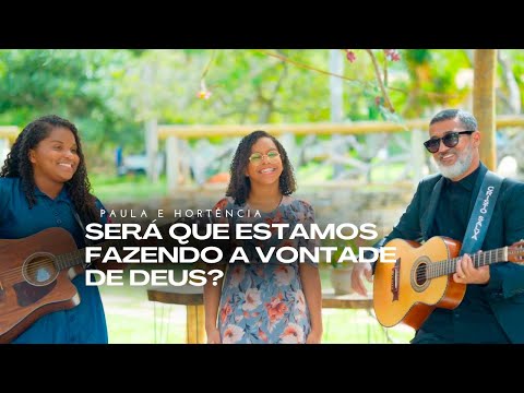 PAULA E HORTÊNCIA | SERÁ QUE ESTAMOS FAZENDO A VONTADE DE DEUS? - FEAT. CAUÃ | VIDEOCLIPEOFICIAL