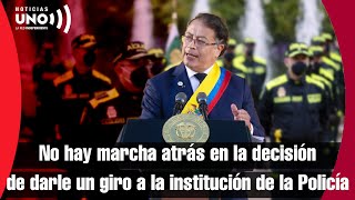 No hay marcha atrás en la decisión de darle un giro a la institución de la Policía