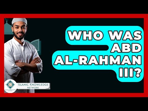 Who Was Abd Al-Rahman III? - Islamic Knowledge Network