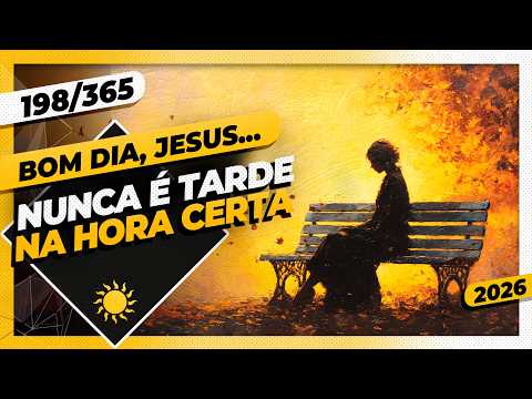 NUNCA É TARDE: NA HORA CERTA – Bom dia, Jesus! 198/365 (2026)