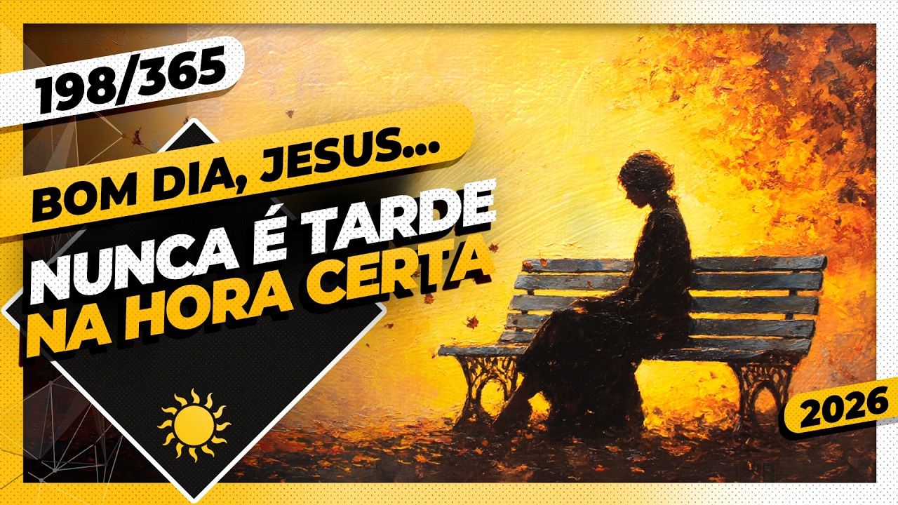 NUNCA É TARDE: NA HORA CERTA - Bom dia, Jesus! 198/365 (2026)