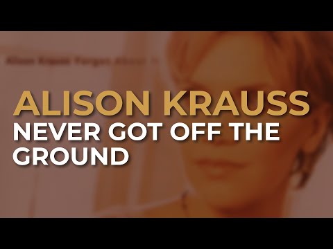 Never Got Off the Ground - Alison Krauss