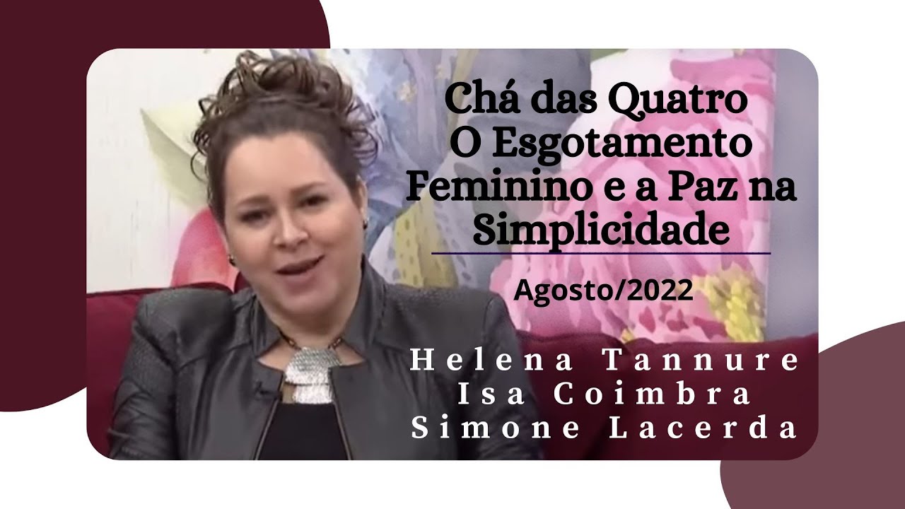 Helena Tannure - Chá das Quatro - O Esgotamento Feminino e a Paz na Simplicidade