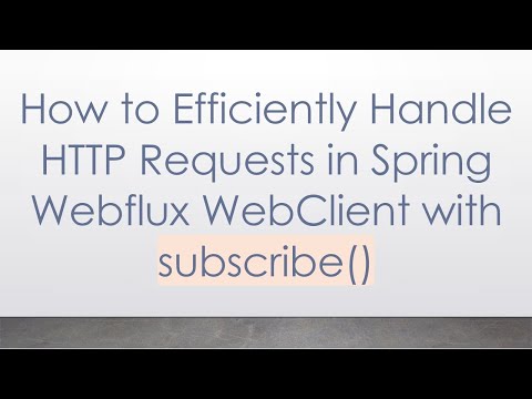 How to Efficiently Handle HTTP Requests in Spring Webflux WebClient with subscribe()