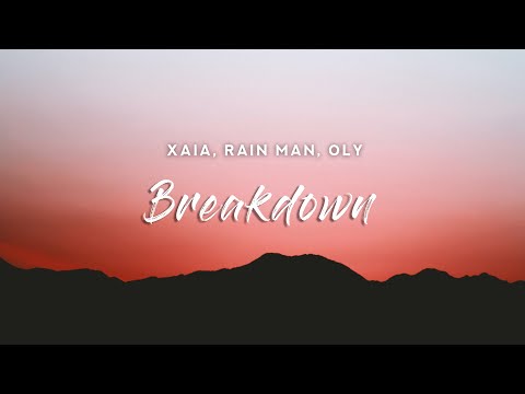 Xaia, Rain Man, Oly - Breakdown (Lyrics)