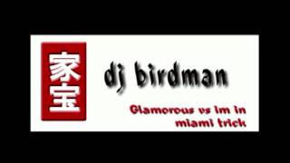 glamorous vs im in miami trick - dj birdman