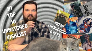My Top 10 Unmatched Wishlist: Dream Characters & Sets