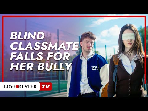 Blind Classmate Falls For Her Bully @LoveBusterTV