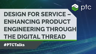 Design for Service – Enhancing Product Engineering Through the Digital Thread | PTC Talks