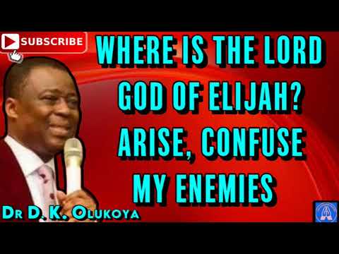 WHERE IS THE LORD GOD OF ELIJAH? ARISE, CONFUSE MY ENEMIES! -  DR DK OLUKOYA