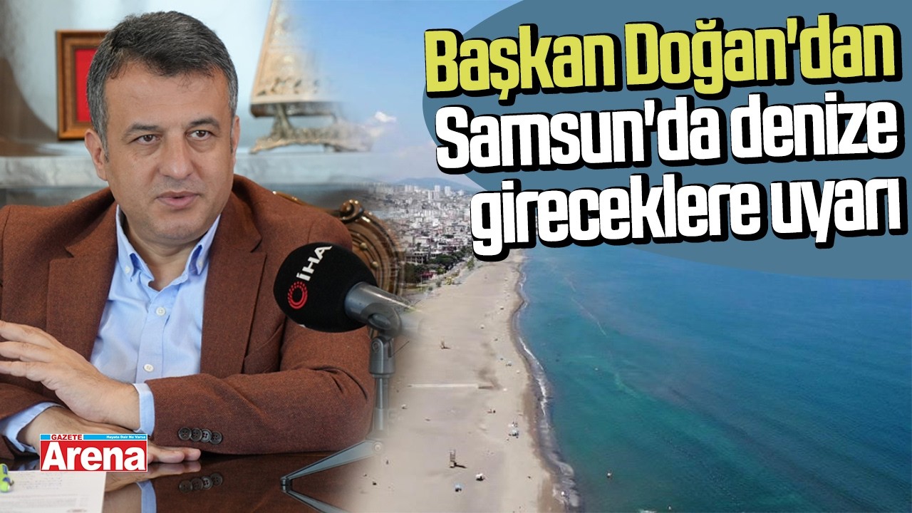 Başkan Doğan'dan Samsun'da denize gireceklere uyarı