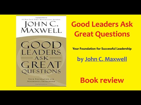 Good Leaders Ask Great Questions - Your Foundation for Successful Leadership by John C. Maxwell