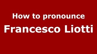 How to pronounce Francesco Liotti