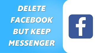 Can You to Delete Facebook But Keep Messenger? (2024)