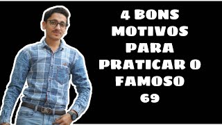 # 4 BONS MOTIVOS PARA PRATICAR O FAMOSO 69 #