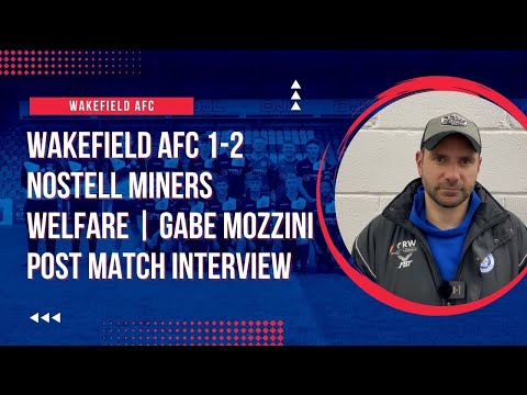 Wakefield AFC 1-2 Nostell Miners Welfare | Gabe Mozzini Post Match