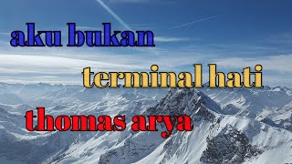 Download lagu Aku Bukan Terminal Hati Lyric- Thomas Arya mp3 Download lagu Aku Bukan Terminal Hati Lyric- Thomas Arya mp3