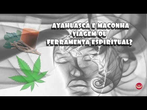 Ayahuasca e maconha como ferramentas espirituais. Será?