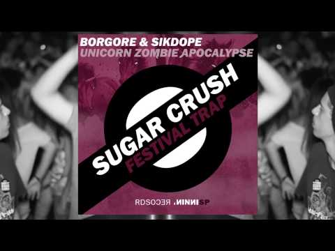 Borgore & Sikdope - Unicorn Zombie Apocalypse (Sugar Crush Festival Trap ) [FREE DOWNLOAD]
