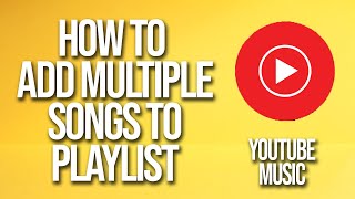How To Add Multiple Songs To Playlist YouTube Music Tutorial