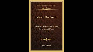Edward MacDowell: A Great American Tone Poet, His Life And Music