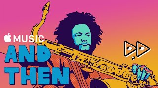 And Then: Kamasi Washington | Apple Music