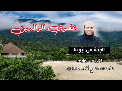 عقوق الوالدين اللقاء الثالث من برنامج الجنة فى بيوتنا مع الشيخ أحمد جلال