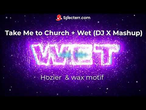 Hozier - Take Me to Church + wax motif - Wet (DJ X Mashup)