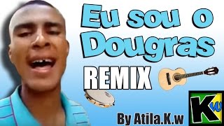 Eu sou o Dougras - AtilaKw Remix