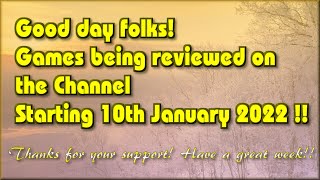 Good day folks! The Games being reviewed on the Channel starting 10th January 2022 are..