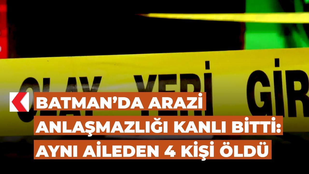 Batman’da arazi anlaşmazlığı kanlı bitti: Aynı aileden 4 kişi öldü