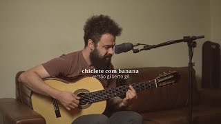 Chiclete com Banana - Versão Gilberto GIl (Stefano Mota)