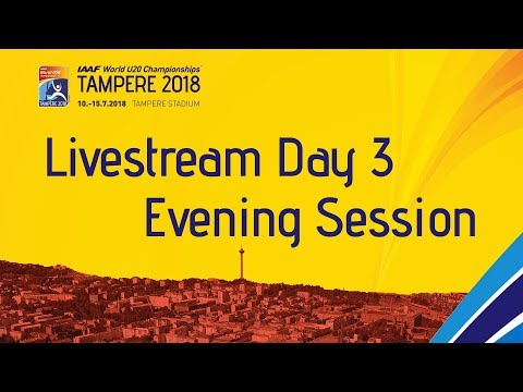 IAAF World Under 20 - Tampere Livestream Day 3 Evening Sess…