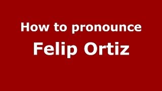 How to pronounce Felip Ortiz