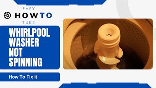 Fixing a Whirlpool Washer Not Spinning or Agitating