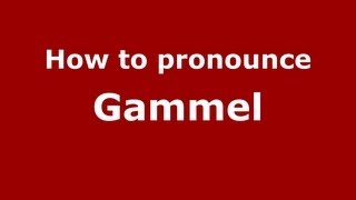 How to pronounce Gammel