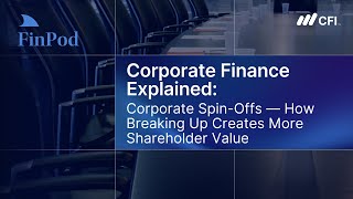 Corporate Finance Explained | Corporate Spin-Offs: How Breaking Up Creates More Shareholder Value
