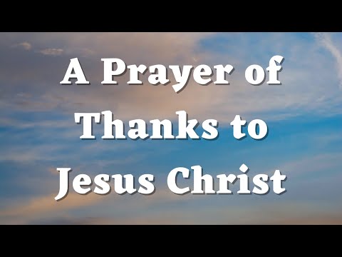 A Prayer of Thanks to Jesus Christ - A Thanksgiving Prayer - Daily Prayer #624